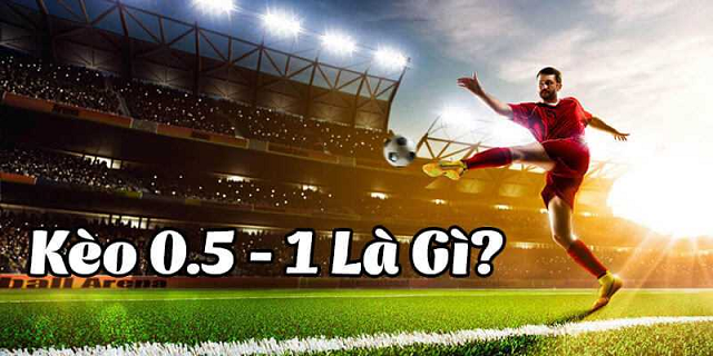 Kèo 0.5/1 là gì?