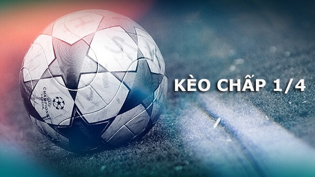 Kèo chấp 1/4 là bao nhiêu?