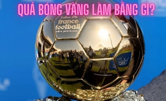 Khám phá ngay lịch sử hình thành, ý nghĩa của quả bóng vàng làm bằng gì Khám phá ngay lịch sử hình thành, ý nghĩa của quả bóng vàng làm bằng gì